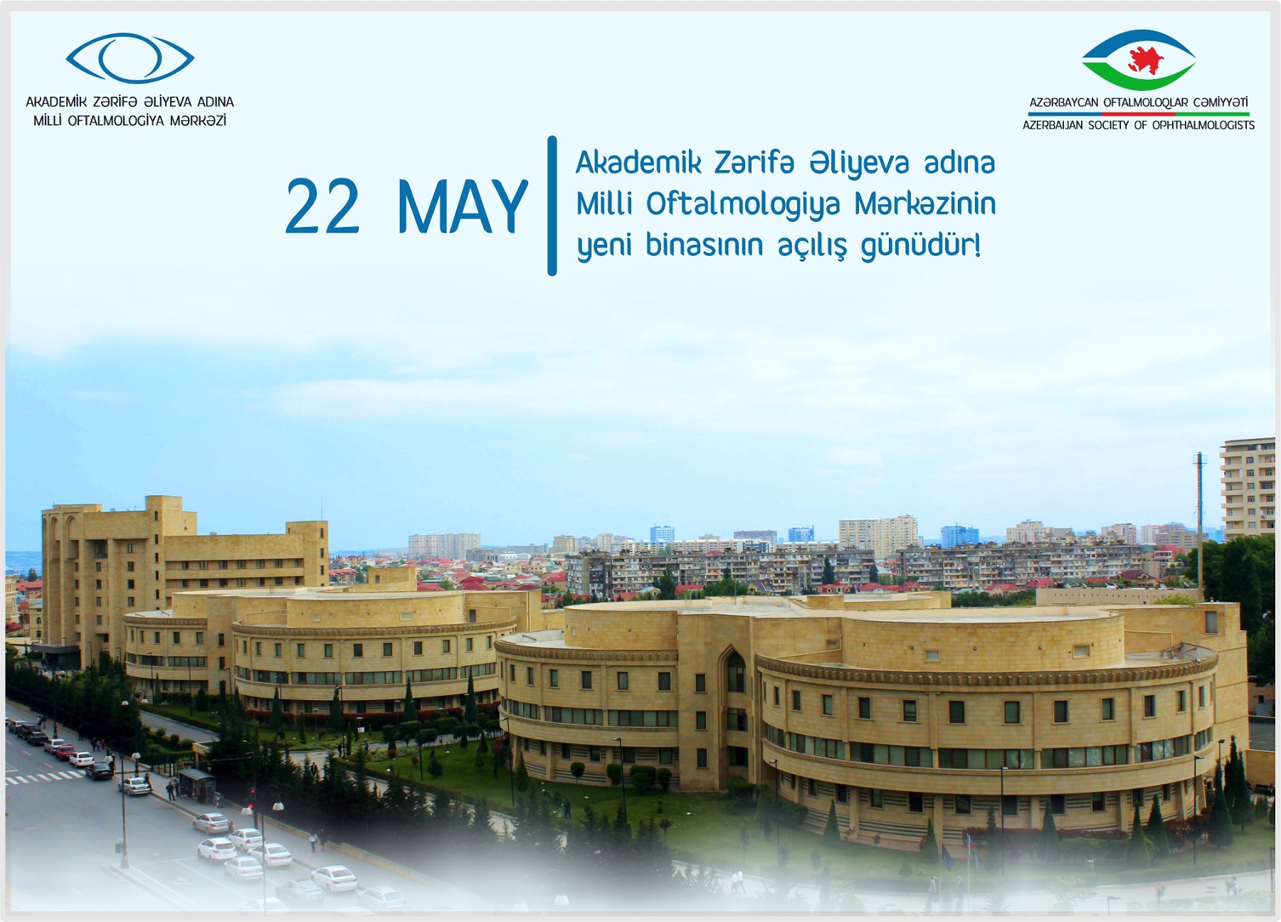 22 may Akademik Zərifə Əliyeva adına  Milli Oftalmologiya Mərkəzinin yeni binasının açılış günüdür!