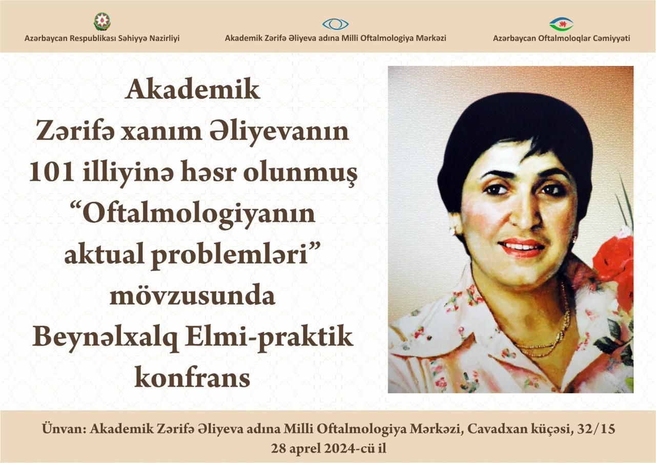 Akademik Zərifə Əliyevanın anadan olmasının 101 illiyinə həsr olunmuş "Oftalmologiyanın aktual problemləri” mövzusunda Beynəlxalq Elmi-praktik konfransı