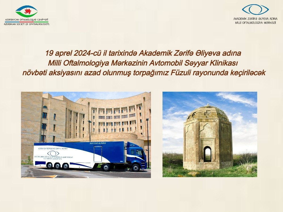 19 aprel 2024-cü il tarixində Akademik Zərifə Əliyeva adına Milli Oftalmologiya Mərkəzinin Avtomobil Səyyar Klinikası növbəti aksiyası azad olunmuş torpağımız Füzuli rayonunda keçiriləcək!